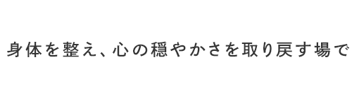 身体を整え、心の穏やかさを取り戻す場で